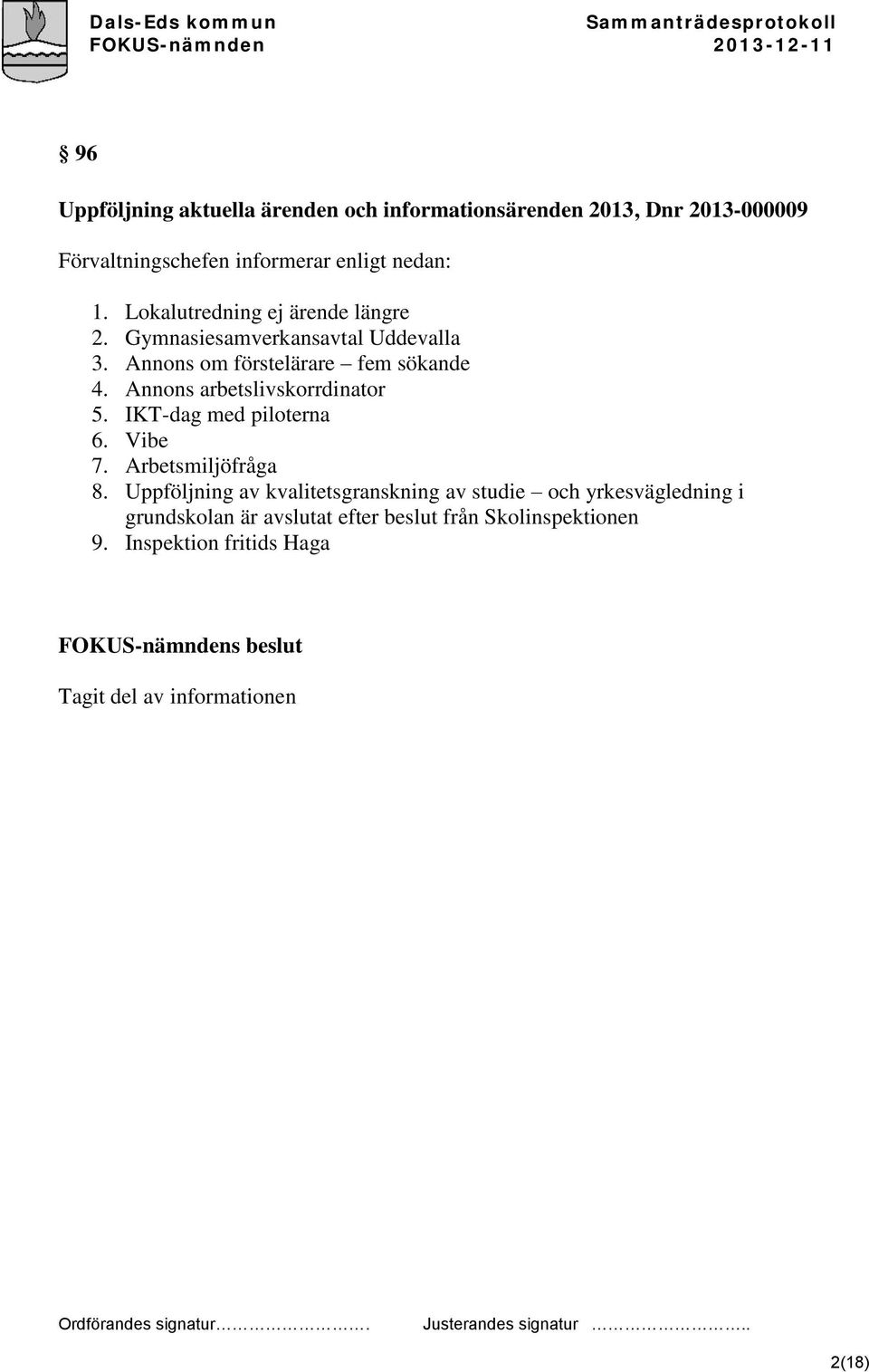 Annons arbetslivskorrdinator 5. IKT-dag med piloterna 6. Vibe 7. Arbetsmiljöfråga 8.