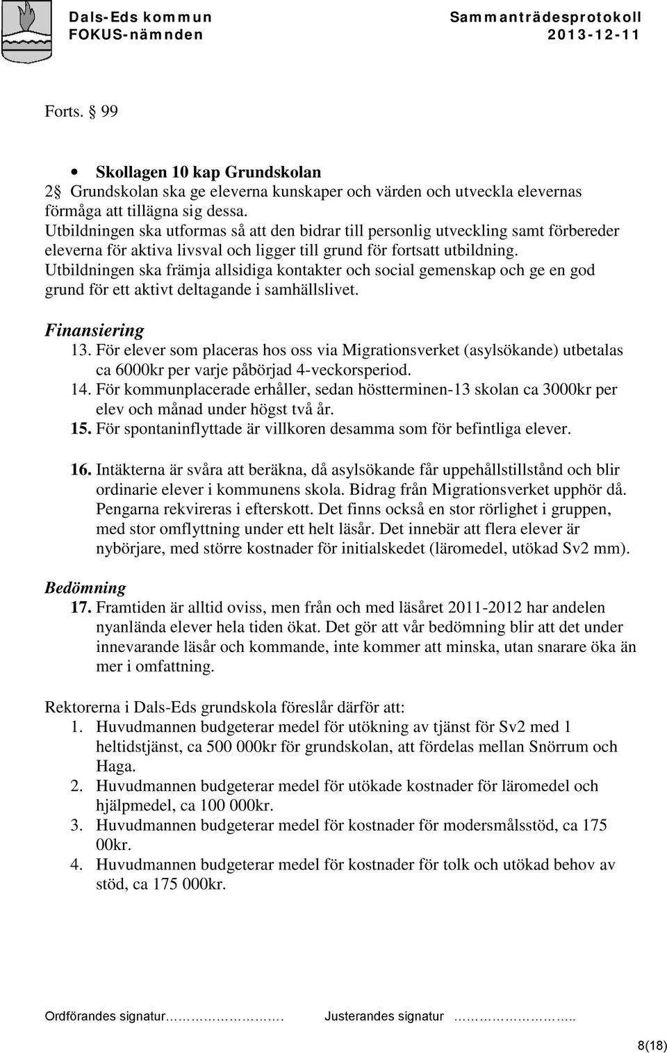 Utbildningen ska främja allsidiga kontakter och social gemenskap och ge en god grund för ett aktivt deltagande i samhällslivet. Finansiering 13.