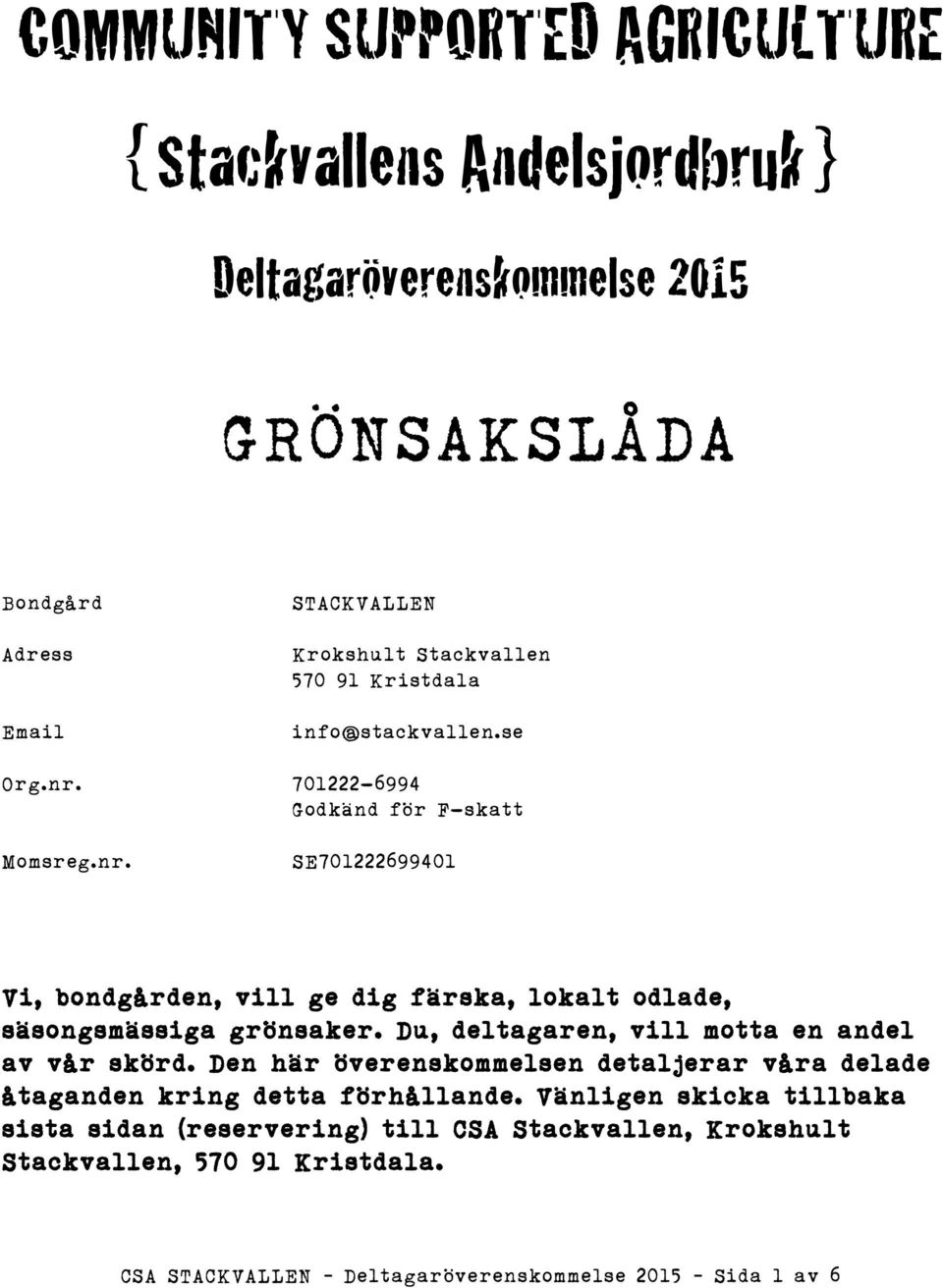 Du, deltagaren, vill motta en andel av vår skörd. Den här överenskommelsen detaljerar våra delade åtaganden kring detta förhållande.