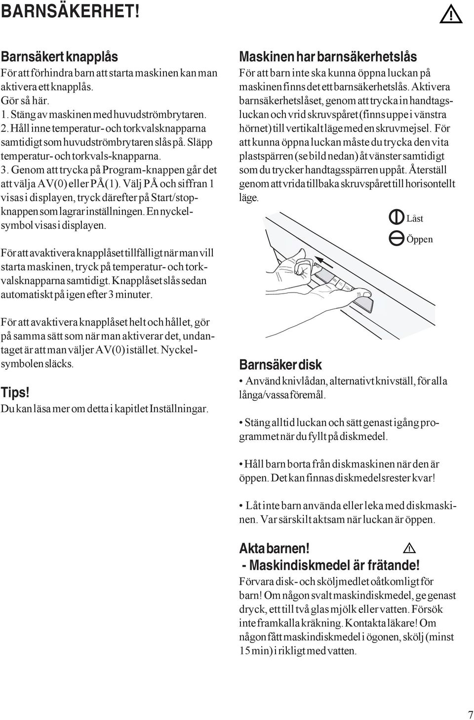 Genom att trycka på Program-knappen går det att välja AV(0) eller PÅ(1). Välj PÅ och siffran 1 visas i displayen, tryck därefter på Start/stopknappen som lagrar inställningen.