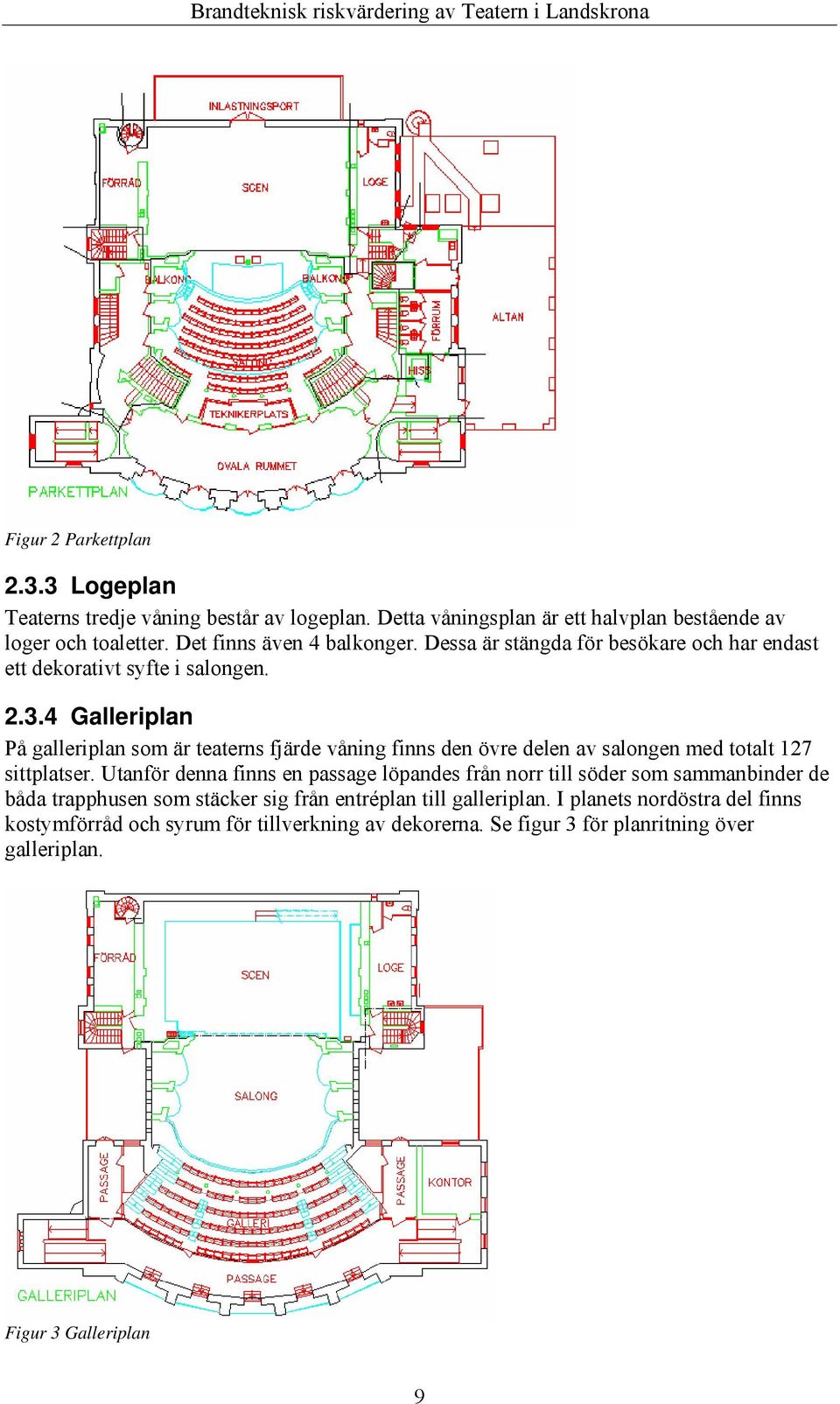 4 Galleriplan På galleriplan som är teaterns fjärde våning finns den övre delen av salongen med totalt 127 sittplatser.