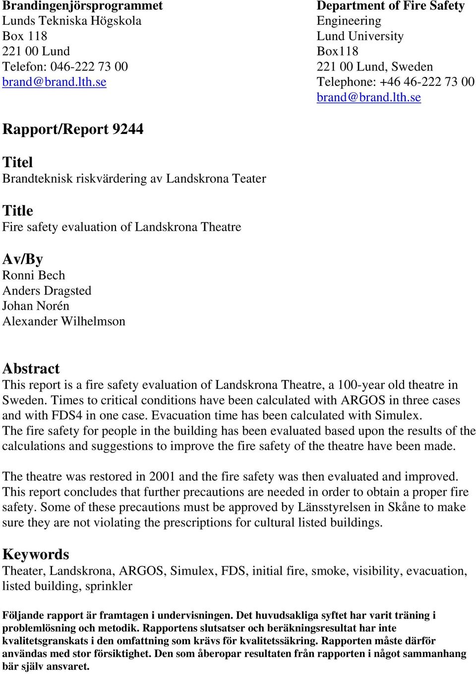 se Rapport/Report 9244 Titel Brandteknisk riskvärdering av Landskrona Teater Title Fire safety evaluation of Landskrona Theatre Av/By Ronni Bech Anders Dragsted Johan Norén Alexander Wilhelmson