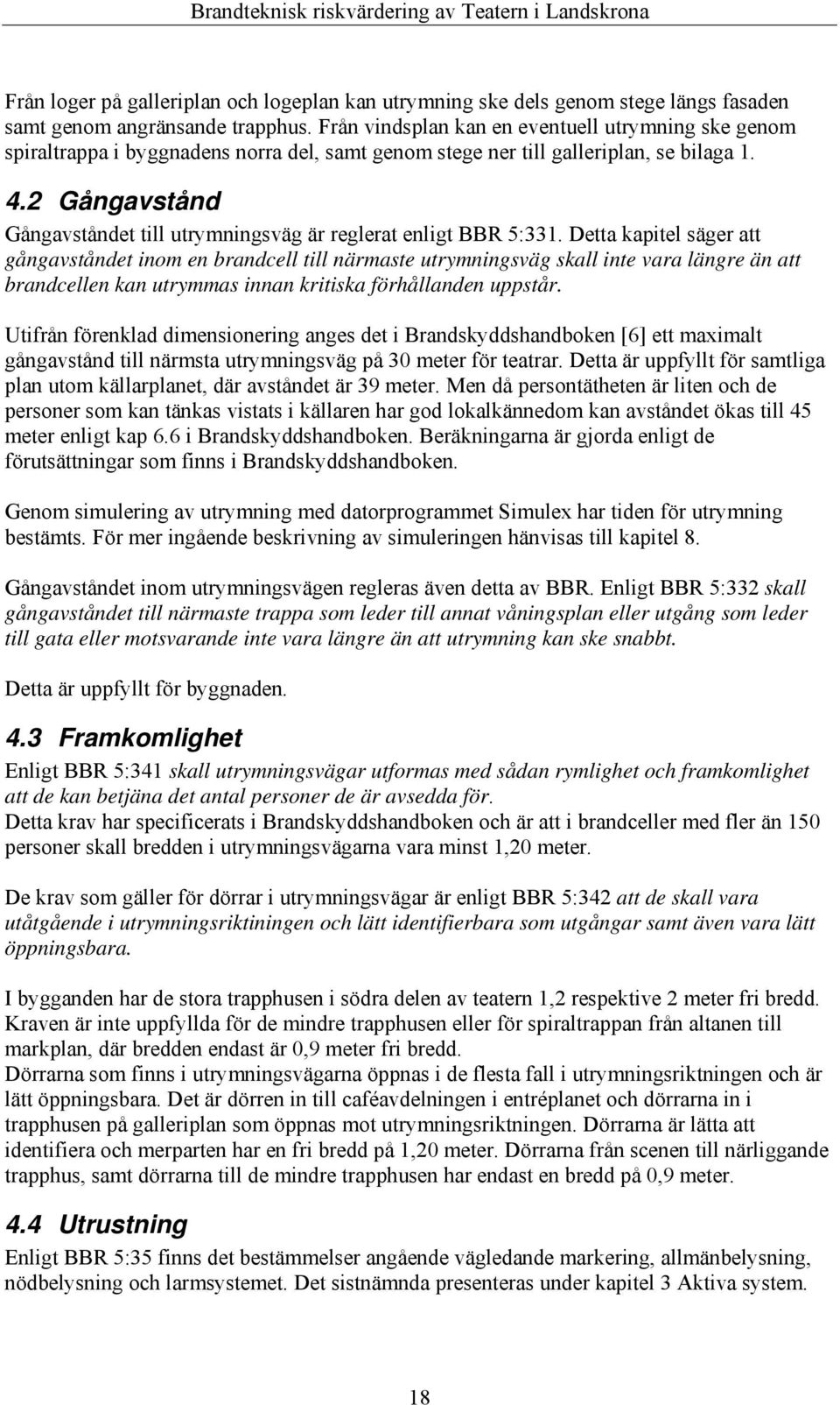 2 Gångavstånd Gångavståndet till utrymningsväg är reglerat enligt BBR 5:331.