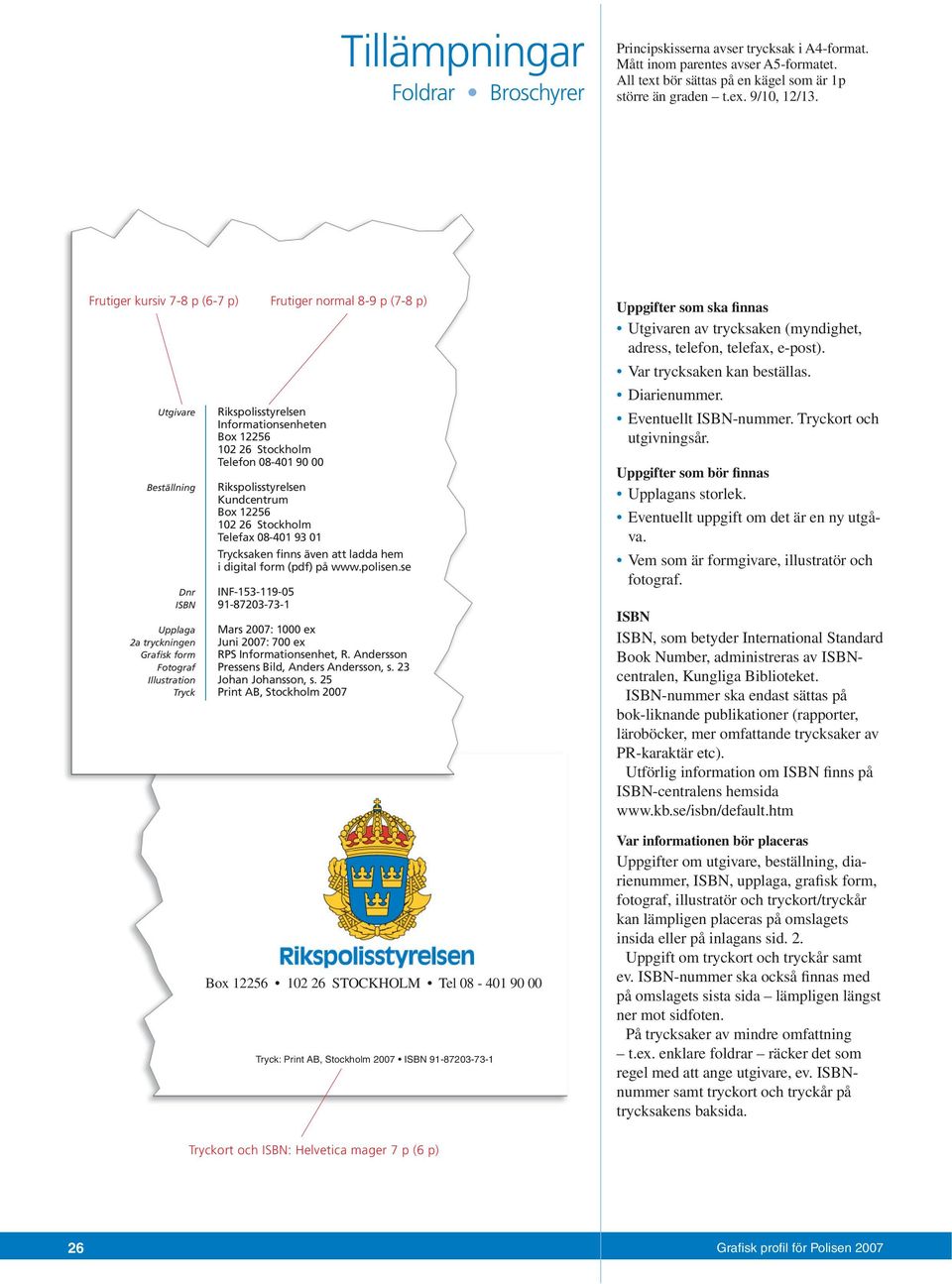 Box 12256 102 26 Stockholm Telefax 08-401 93 01 Trycksaken finns även att ladda hem i digital form (pdf) på www.polisen.