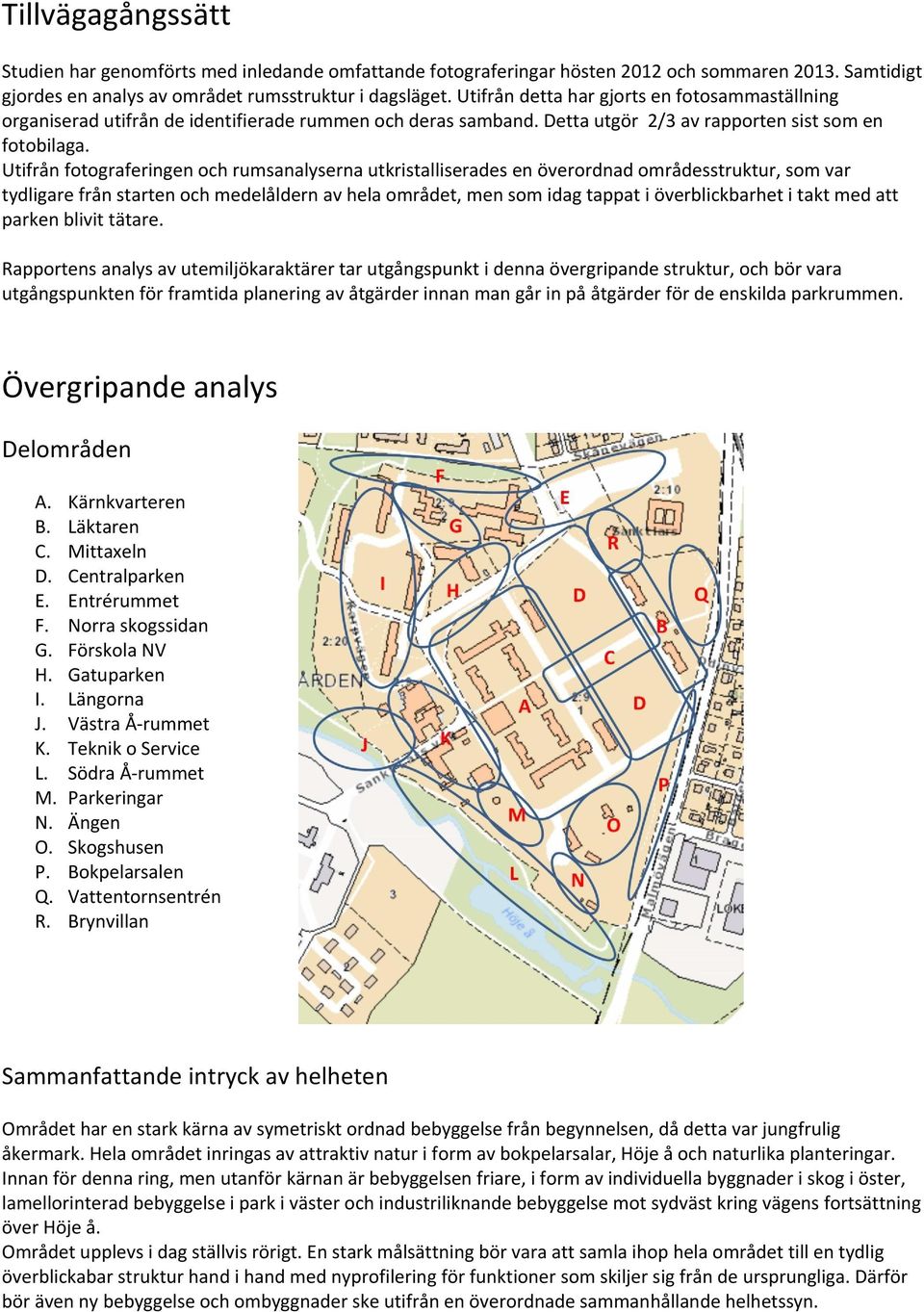 Utifrån fotograferingen och rumsanalyserna utkristalliserades en överordnad områdesstruktur, som var tydligare från starten och medelåldern av hela området, men som idag tappat i överblickbarhet i