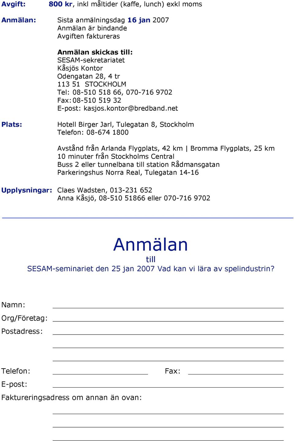 net Plats: Hotell Birger Jarl, Tulegatan 8, Stockholm Telefon: 08-674 1800 Avstånd från Arlanda Flygplats, 42 km Bromma Flygplats, 25 km 10 minuter från Stockholms Central Buss 2 eller tunnelbana