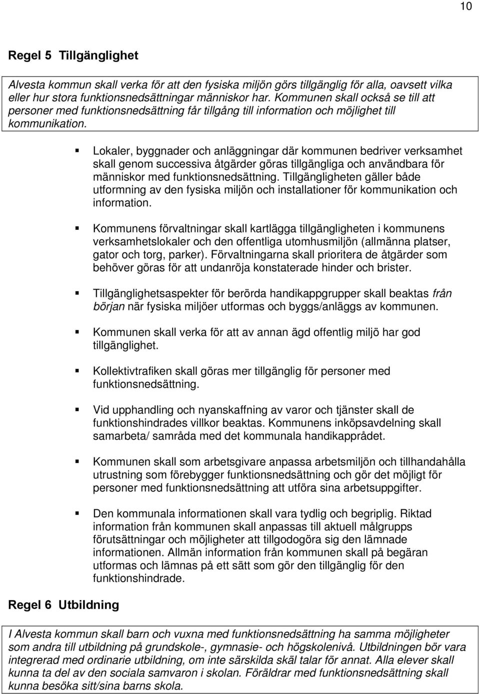 Regel 6 Utbildning Lokaler, byggnader och anläggningar där kommunen bedriver verksamhet skall genom successiva åtgärder göras tillgängliga och användbara för människor med funktionsnedsättning.