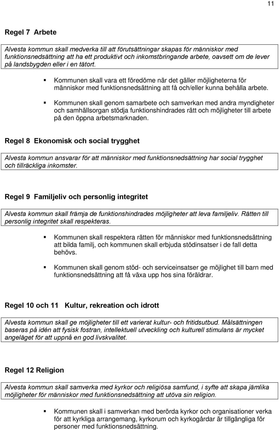 Kommunen skall genom samarbete och samverkan med andra myndigheter och samhällsorgan stödja funktionshindrades rätt och möjligheter till arbete på den öppna arbetsmarknaden.