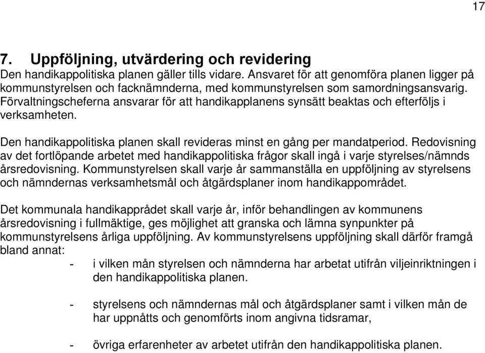 Förvaltningscheferna ansvarar för att handikapplanens synsätt beaktas och efterföljs i verksamheten. Den handikappolitiska planen skall revideras minst en gång per mandatperiod.