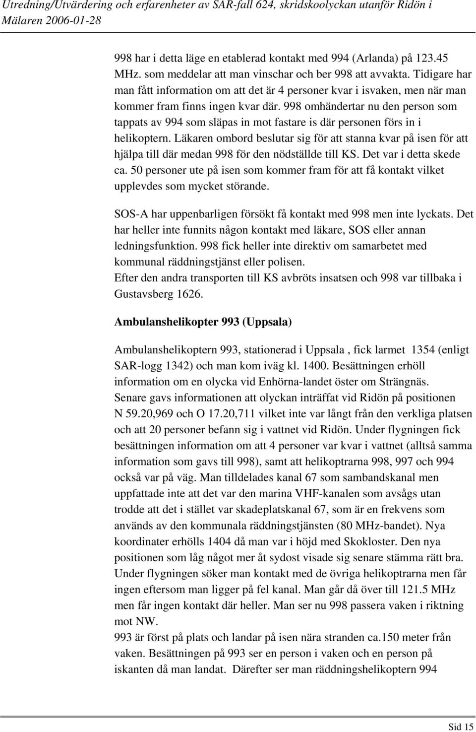 998 omhändertar nu den person som tappats av 994 som släpas in mot fastare is där personen förs in i helikoptern.