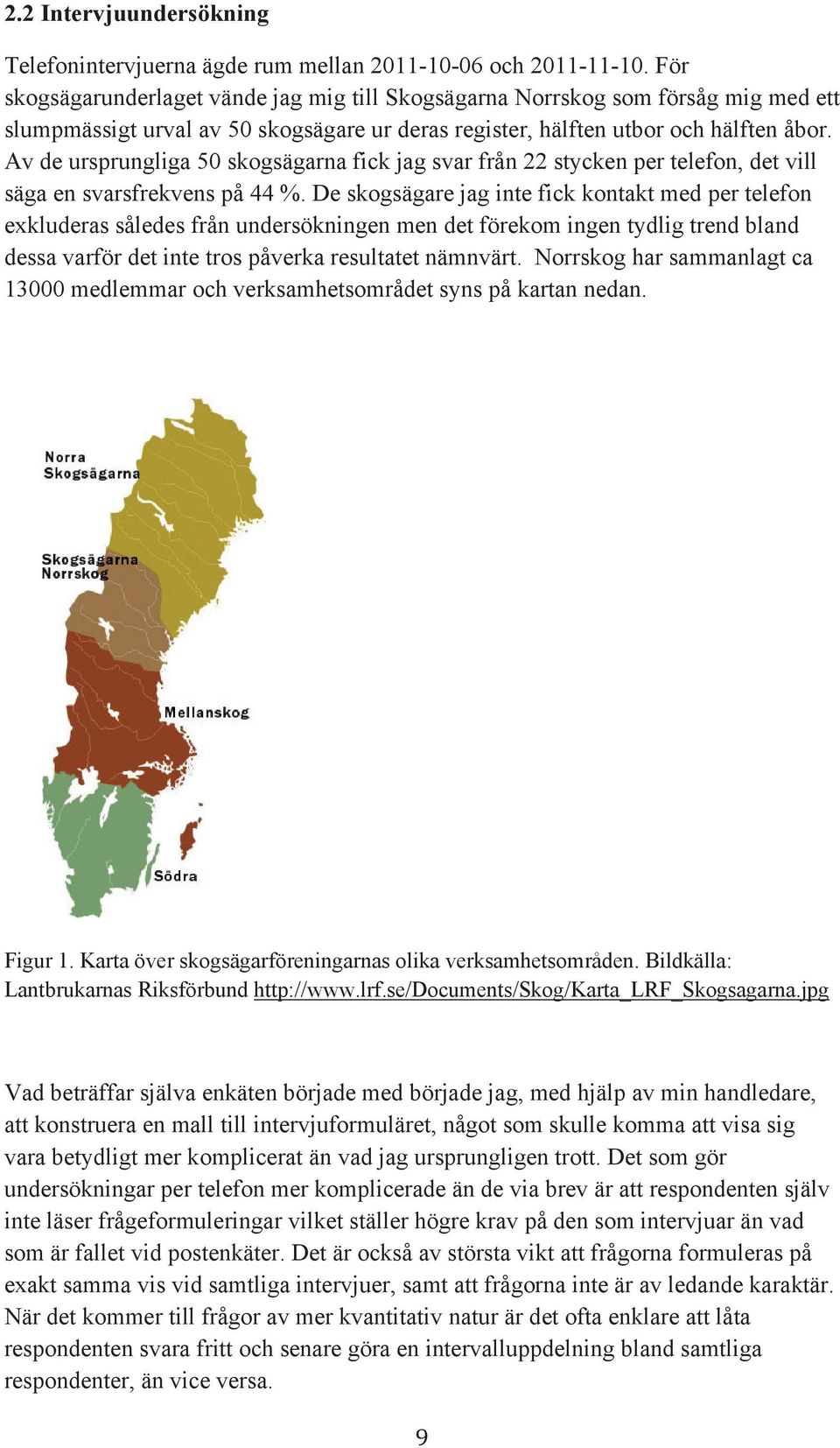 Av de ursprungliga 50 skogsägarna fick jag svar från 22 stycken per telefon, det vill säga en svarsfrekvens på 44 %.