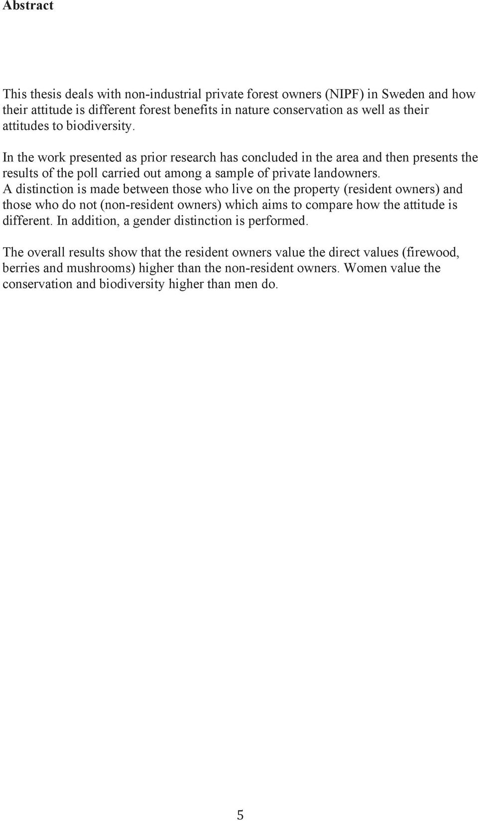 A distinction is made between those who live on the property (resident owners) and those who do not (non-resident owners) which aims to compare how the attitude is different.