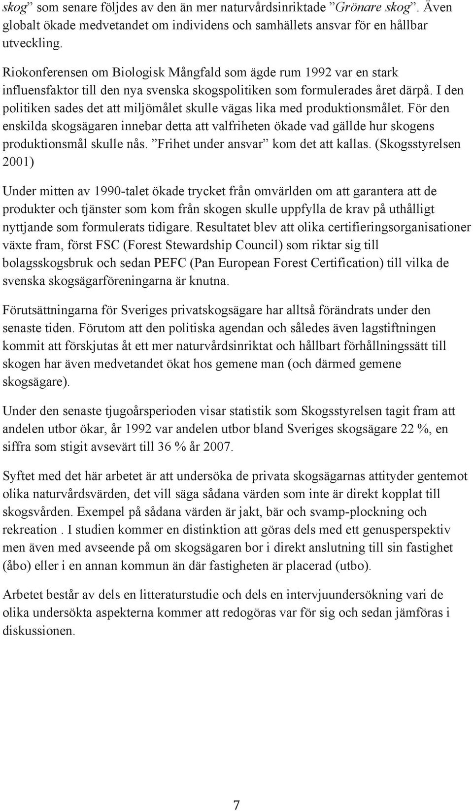 I den politiken sades det att miljömålet skulle vägas lika med produktionsmålet. För den enskilda skogsägaren innebar detta att valfriheten ökade vad gällde hur skogens produktionsmål skulle nås.