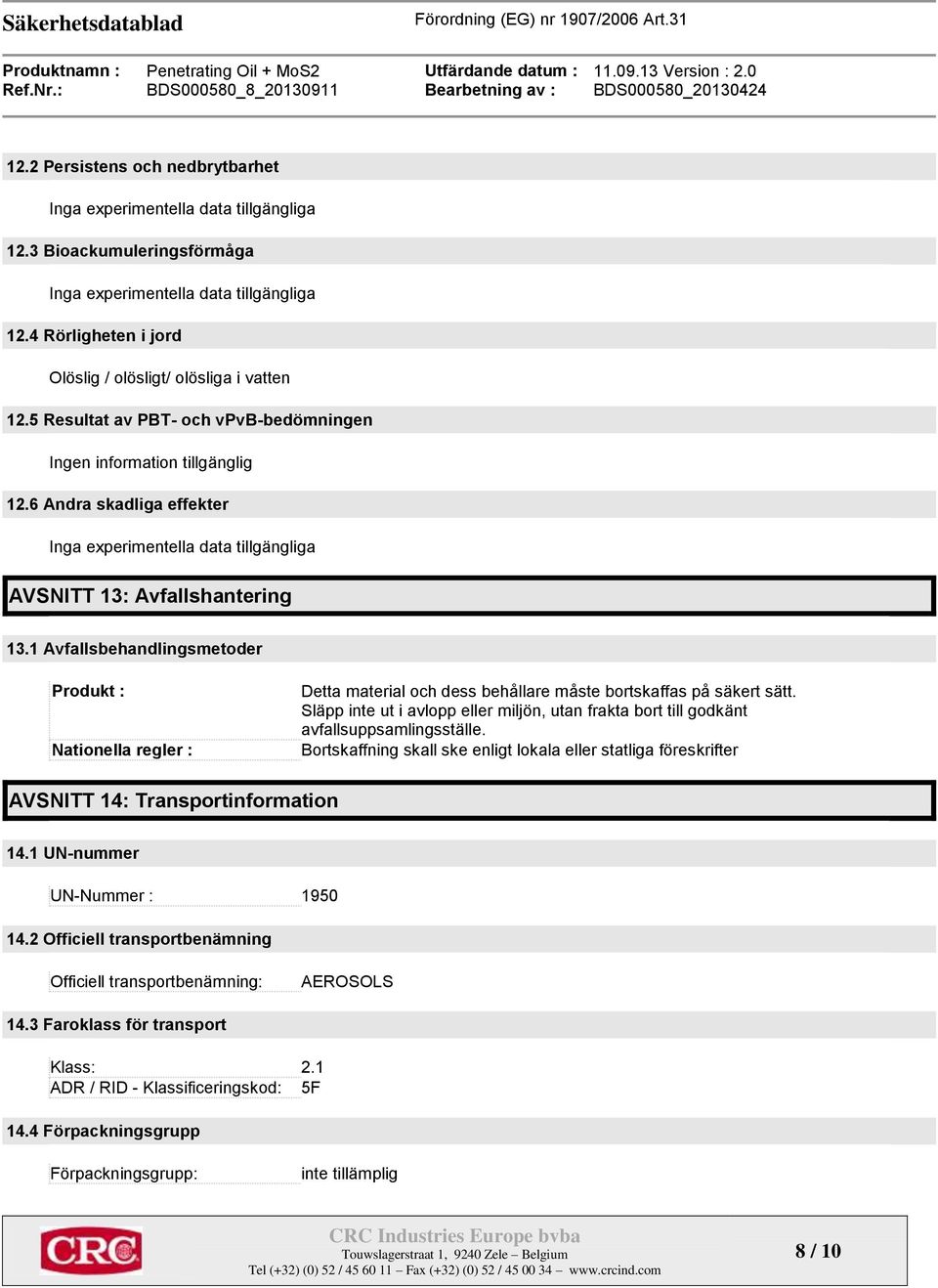 6 Andra skadliga effekter Inga experimentella data tillgängliga AVSNITT 13: Avfallshantering 13.