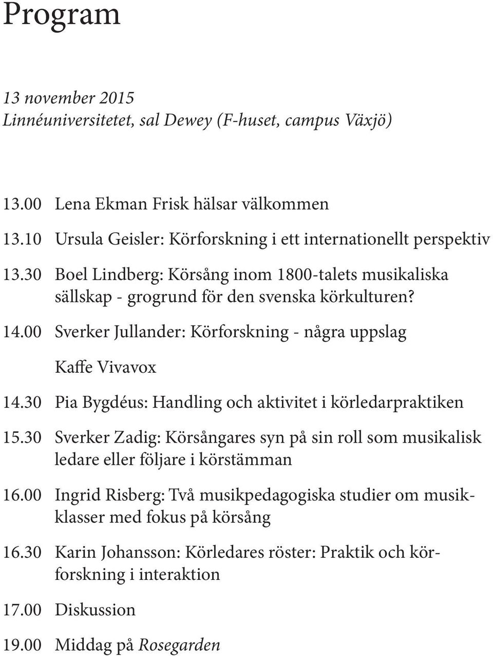 00 Sverker Jullander: Körforskning - några uppslag Kaffe Vivavox 14.30 Pia Bygdéus: Handling och aktivitet i körledarpraktiken 15.