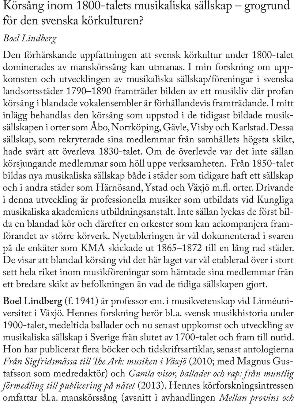 I min forskning om uppkomsten och utvecklingen av musikaliska sällskap/föreningar i svenska landsortsstäder 1790 1890 framträder bilden av ett musikliv där profan körsång i blandade vokalensembler är