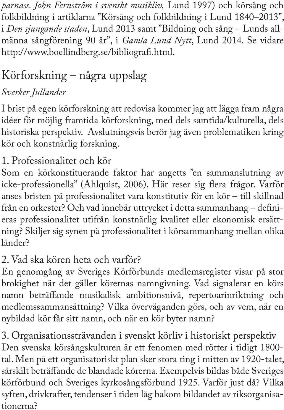 allmänna sångförening 90 år, i Gamla Lund Nytt, Lund 2014. Se vidare http://www.boellindberg.se/bibliografi.html.