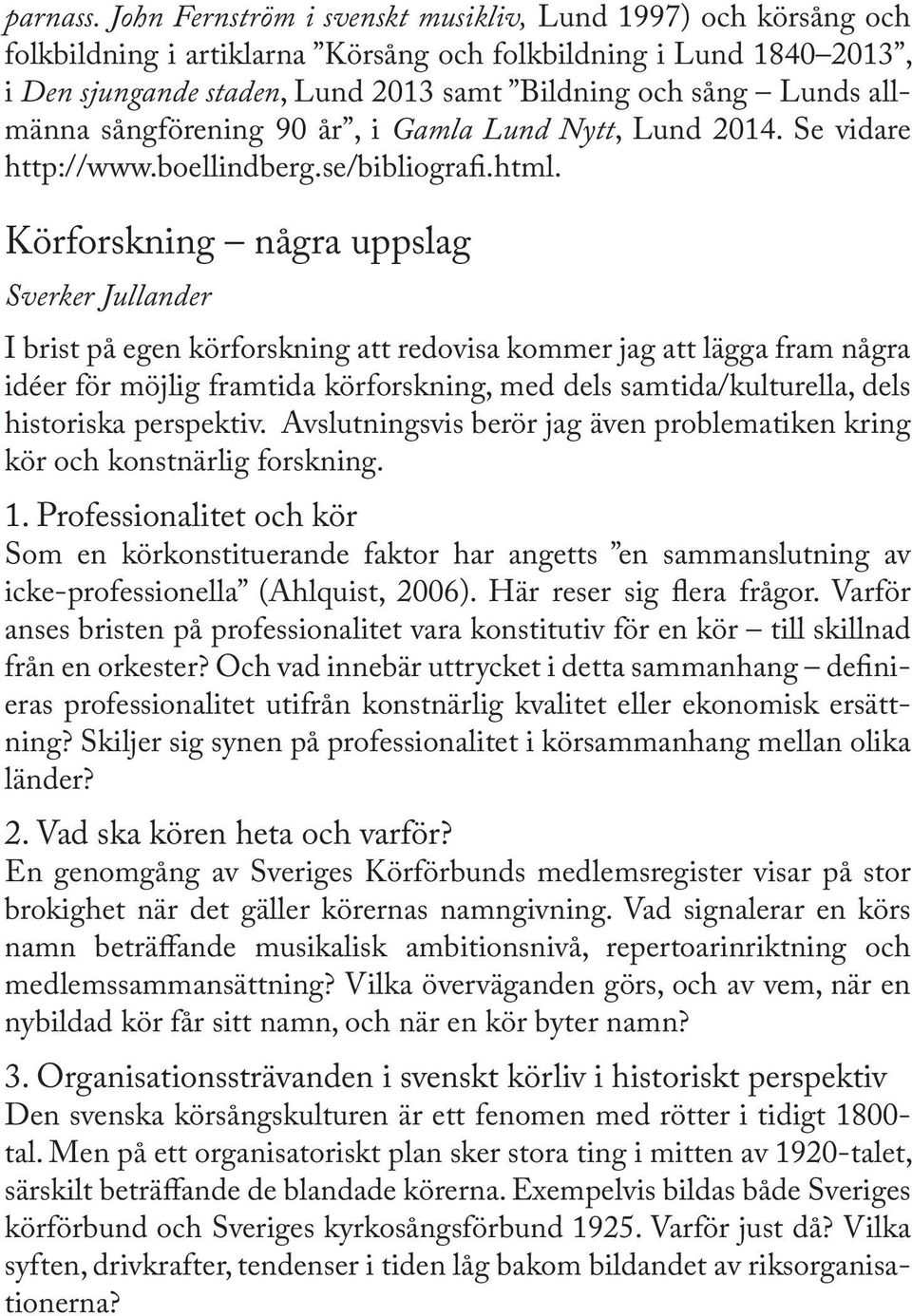 allmänna sångförening 90 år, i Gamla Lund Nytt, Lund 2014. Se vidare http://www.boellindberg.se/bibliografi.html.