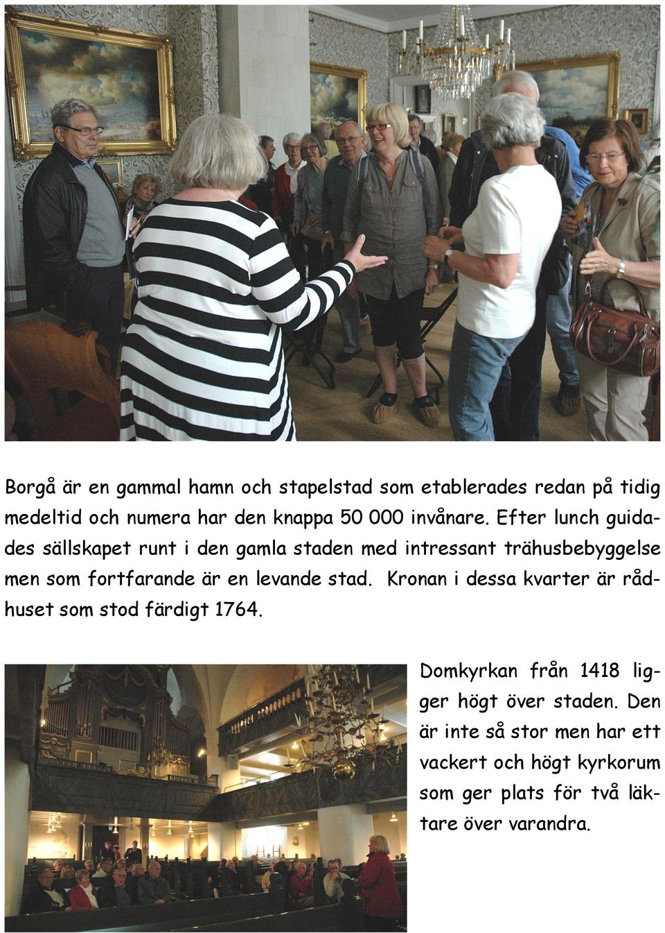 Efter lunch guidades sällskapet runt i den gamla staden med intressant trähusbebyggelse men som fortfarande är en