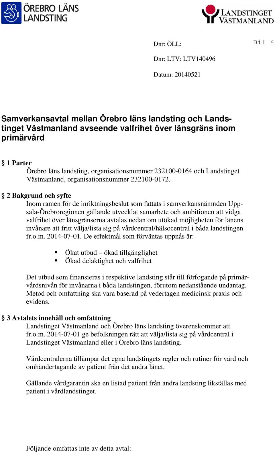 2 Bakgrund och syfte Inom ramen för de inriktningsbeslut som fattats i samverkansnämnden Uppsala-Örebroregionen gällande utvecklat samarbete och ambitionen att vidga valfrihet över länsgränserna