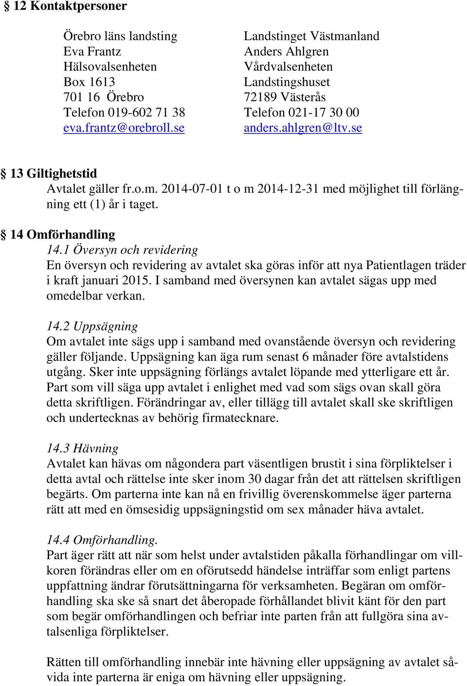 14 Omförhandling 14.1 Översyn och revidering En översyn och revidering av avtalet ska göras inför att nya Patientlagen träder i kraft januari 2015.