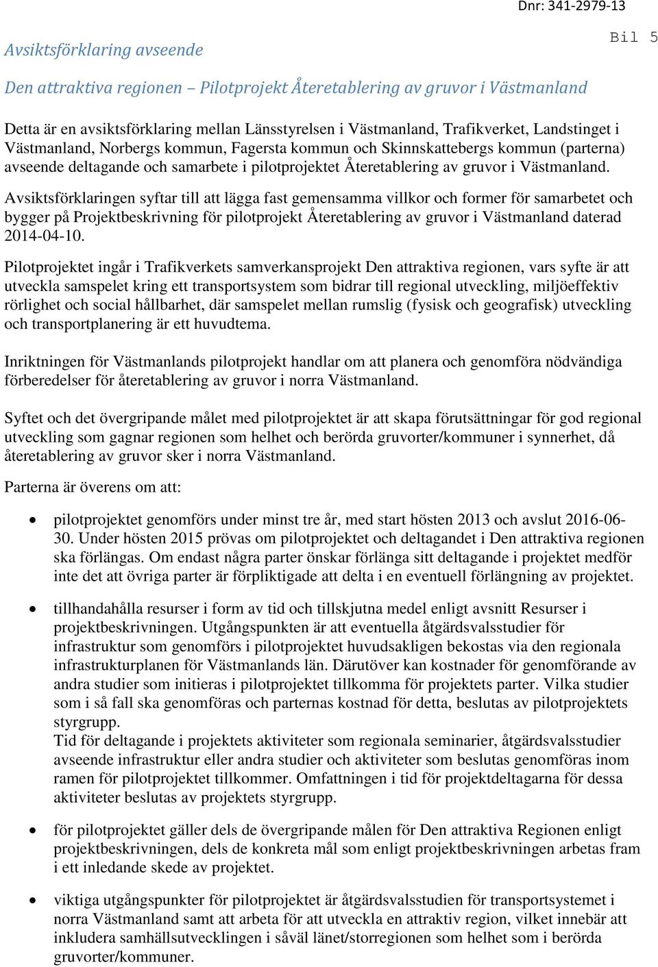 Avsiktsförklaringen syftar till att lägga fast gemensamma villkor och former för samarbetet och bygger på Projektbeskrivning för pilotprojekt Återetablering av gruvor i Västmanland daterad 2014-04-10.