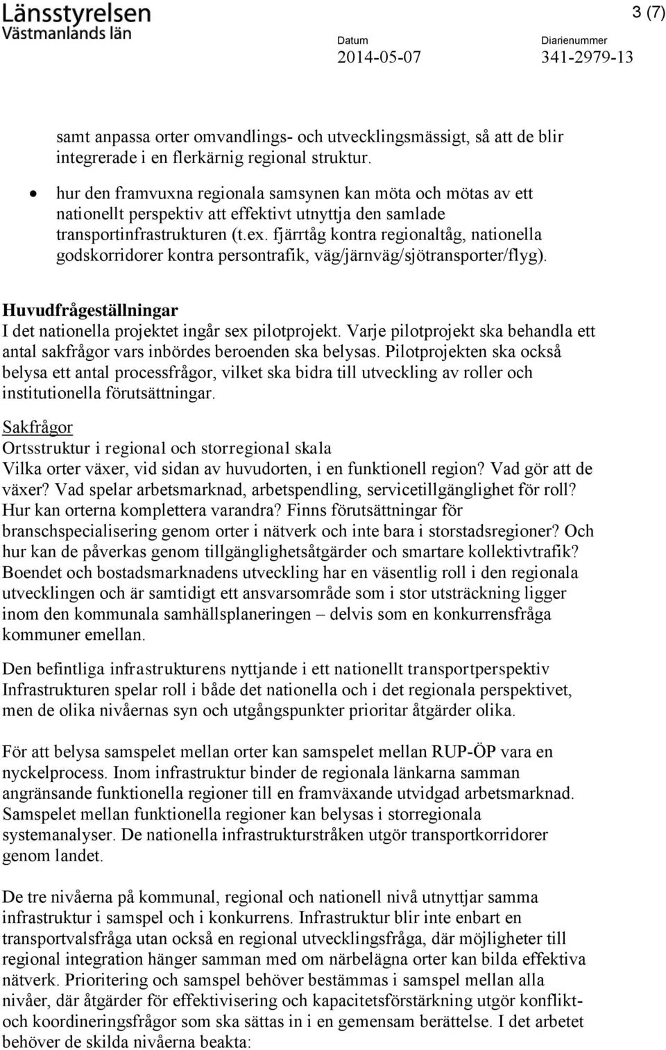 fjärrtåg kontra regionaltåg, nationella godskorridorer kontra persontrafik, väg/järnväg/sjötransporter/flyg). Huvudfrågeställningar I det nationella projektet ingår sex pilotprojekt.