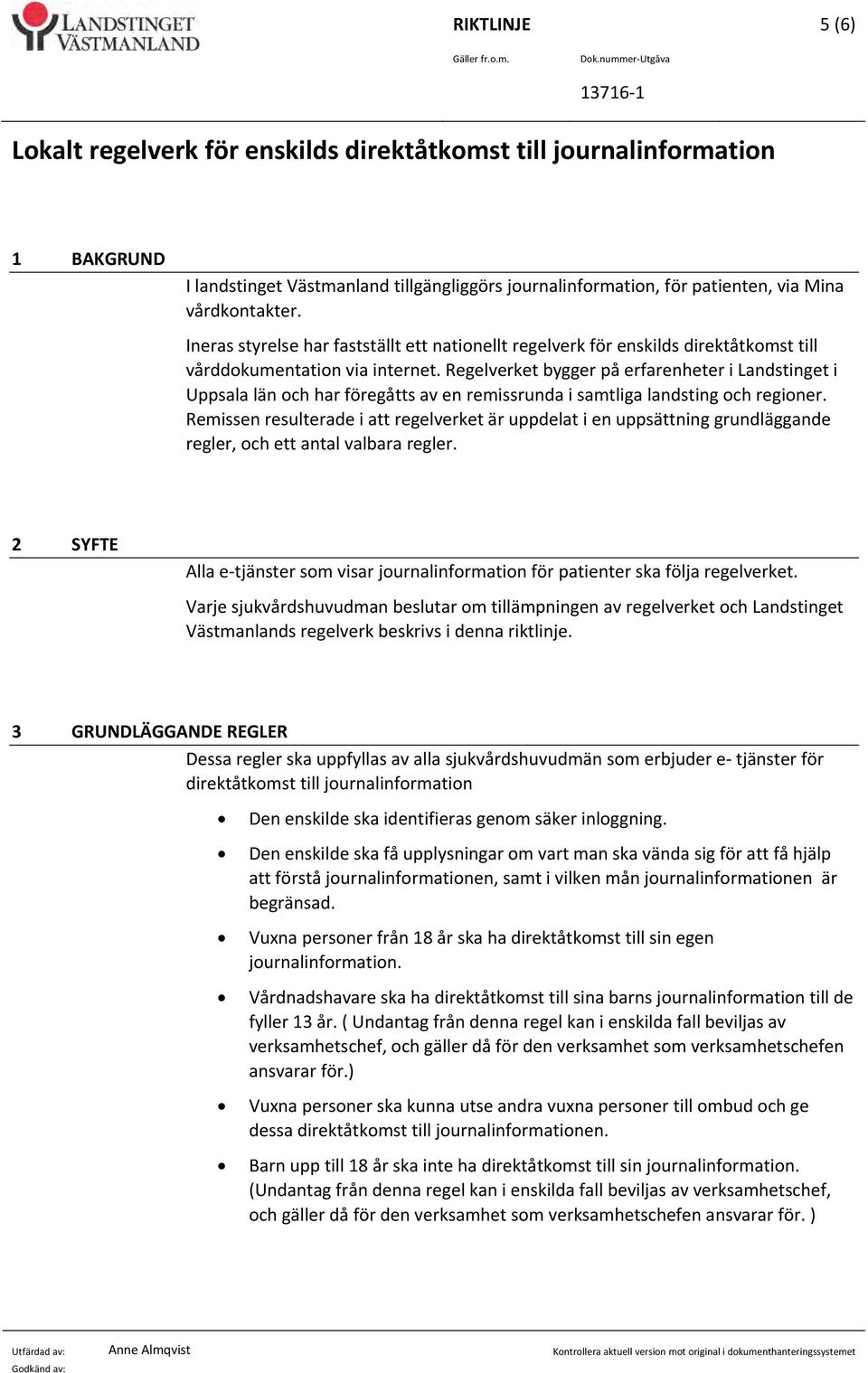 vårdkontakter. Ineras styrelse har fastställt ett nationellt regelverk för enskilds direktåtkomst till vårddokumentation via internet.