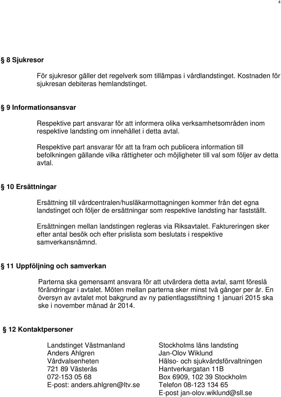 Respektive part ansvarar för att ta fram och publicera information till befolkningen gällande vilka rättigheter och möjligheter till val som följer av detta avtal.