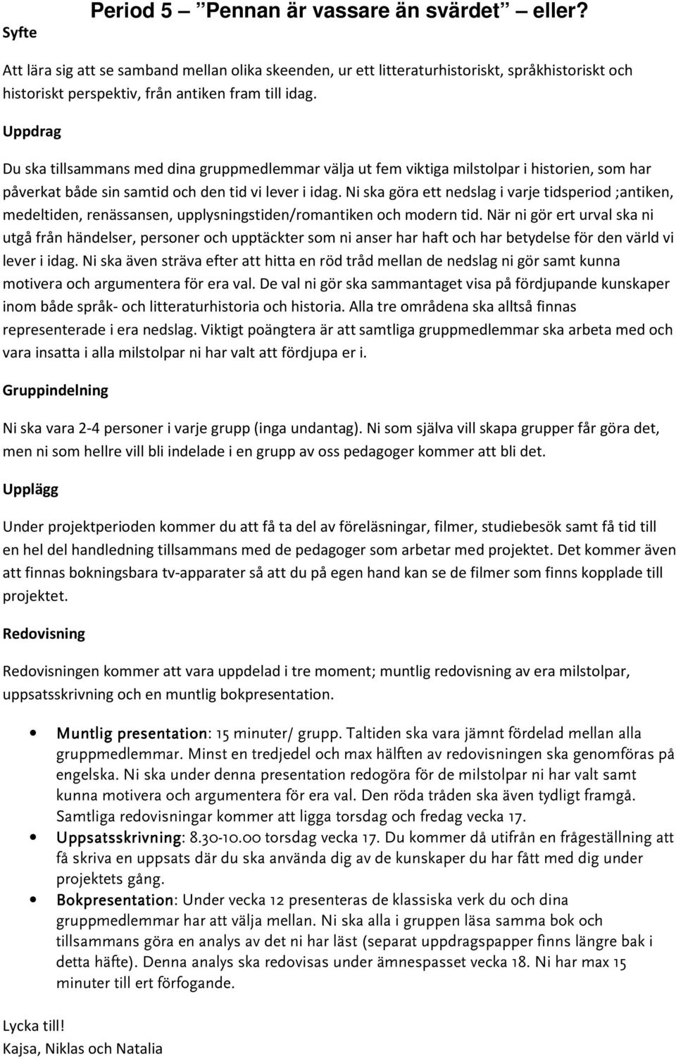 Uppdrag Du ska tillsammans med dina gruppmedlemmar välja ut fem viktiga milstolpar i historien, som har påverkat både sin samtid och den tid vi lever i idag.