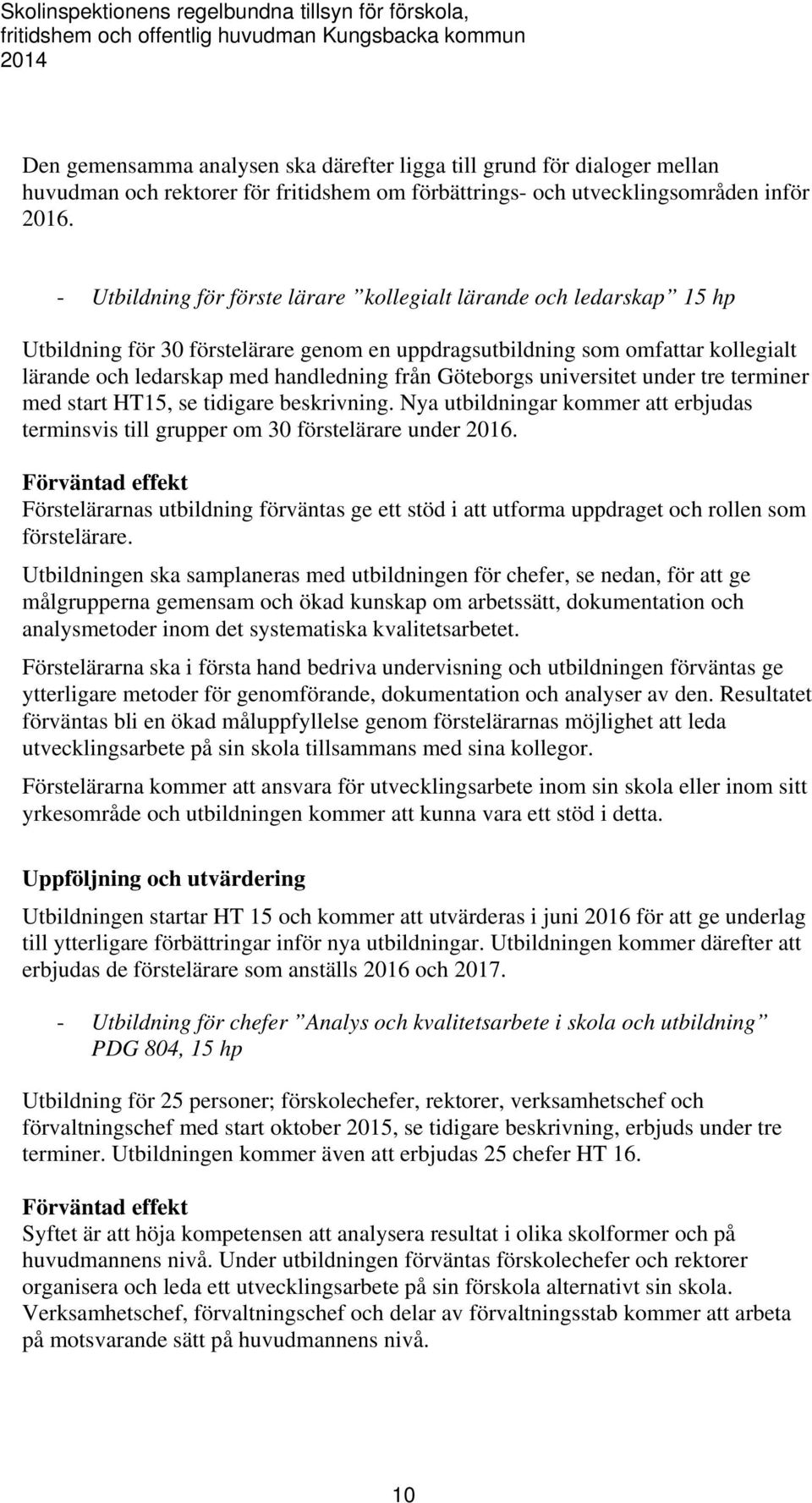 - Utbildning för förste lärare kollegialt lärande och ledarskap 15 hp Utbildning för 30 förstelärare genom en uppdragsutbildning som omfattar kollegialt lärande och ledarskap med handledning från