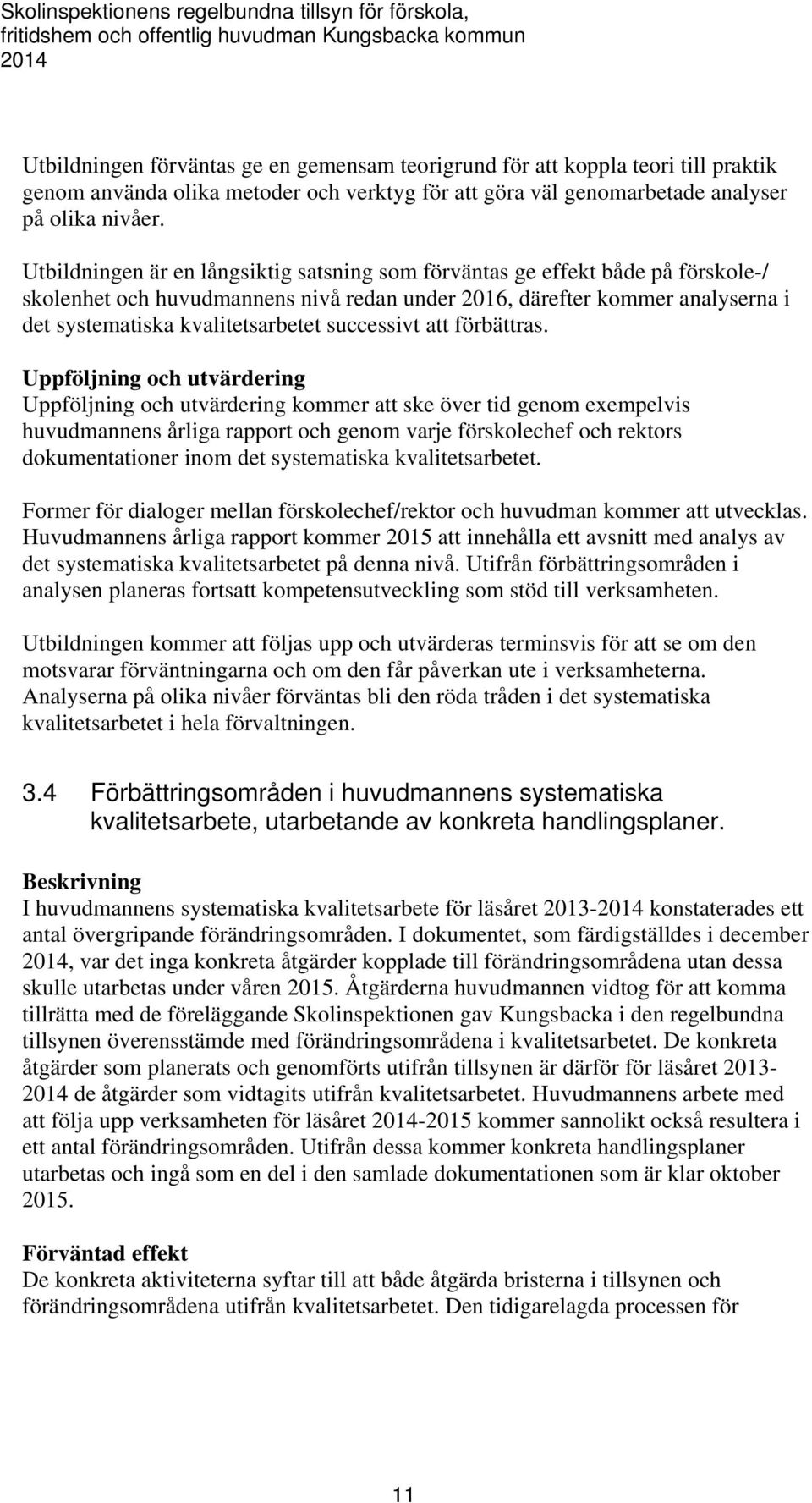 Utbildningen är en långsiktig satsning som förväntas ge effekt både på förskole-/ skolenhet och huvudmannens nivå redan under 2016, därefter kommer analyserna i det systematiska kvalitetsarbetet