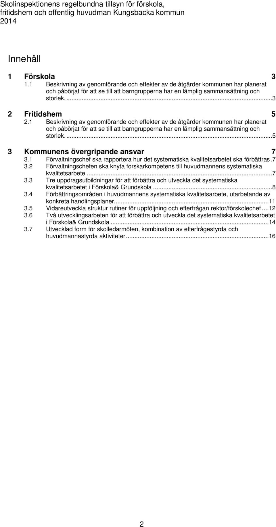 1 Beskrivning av genomförande och effekter av de åtgärder kommunen har planerat och påbörjat för att se till att barngrupperna har en lämplig sammansättning och storlek.