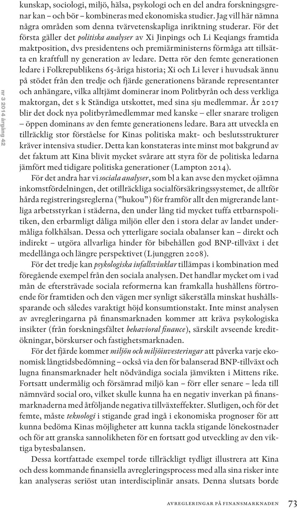 För det första gäller det politiska analyser av Xi Jinpings och Li Keqiangs framtida maktposition, dvs presidentens och premiärministerns förmåga att tillsätta en kraftfull ny generation av ledare.