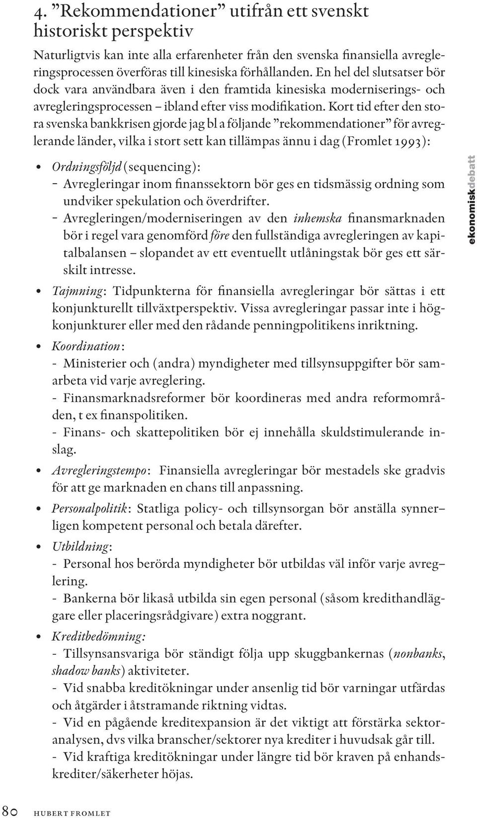 Kort tid efter den stora svenska bankkrisen gjorde jag bl a följande rekommendationer för avreglerande länder, vilka i stort sett kan tillämpas ännu i dag (Fromlet 1993): Ordningsföljd (sequencing):