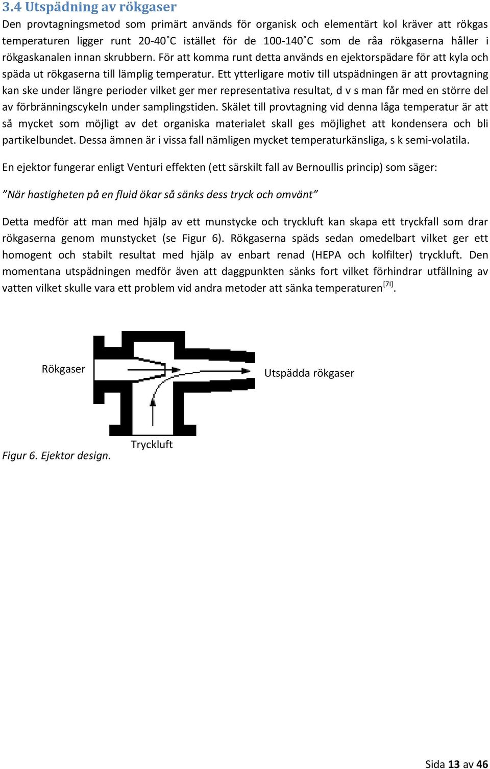 Ett ytterligare motiv till utspädningen är att provtagning kan ske under längre perioder vilket ger mer representativa resultat, d v s man får med en större del av förbränningscykeln under