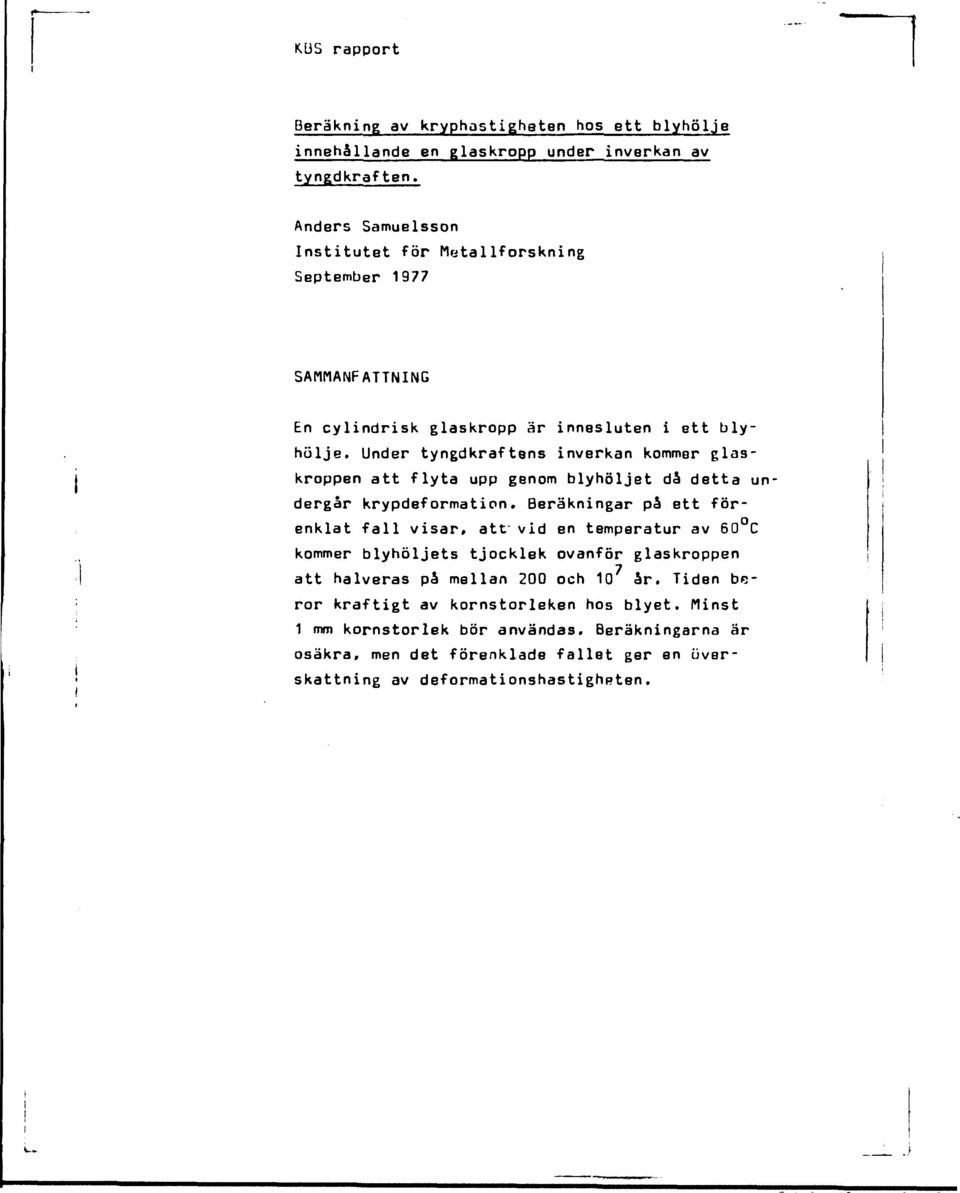Under tyngdkraftens inverkan kommer glaskroppen att flyta upp genom blyhöljet då detta undergår krypdeformation.