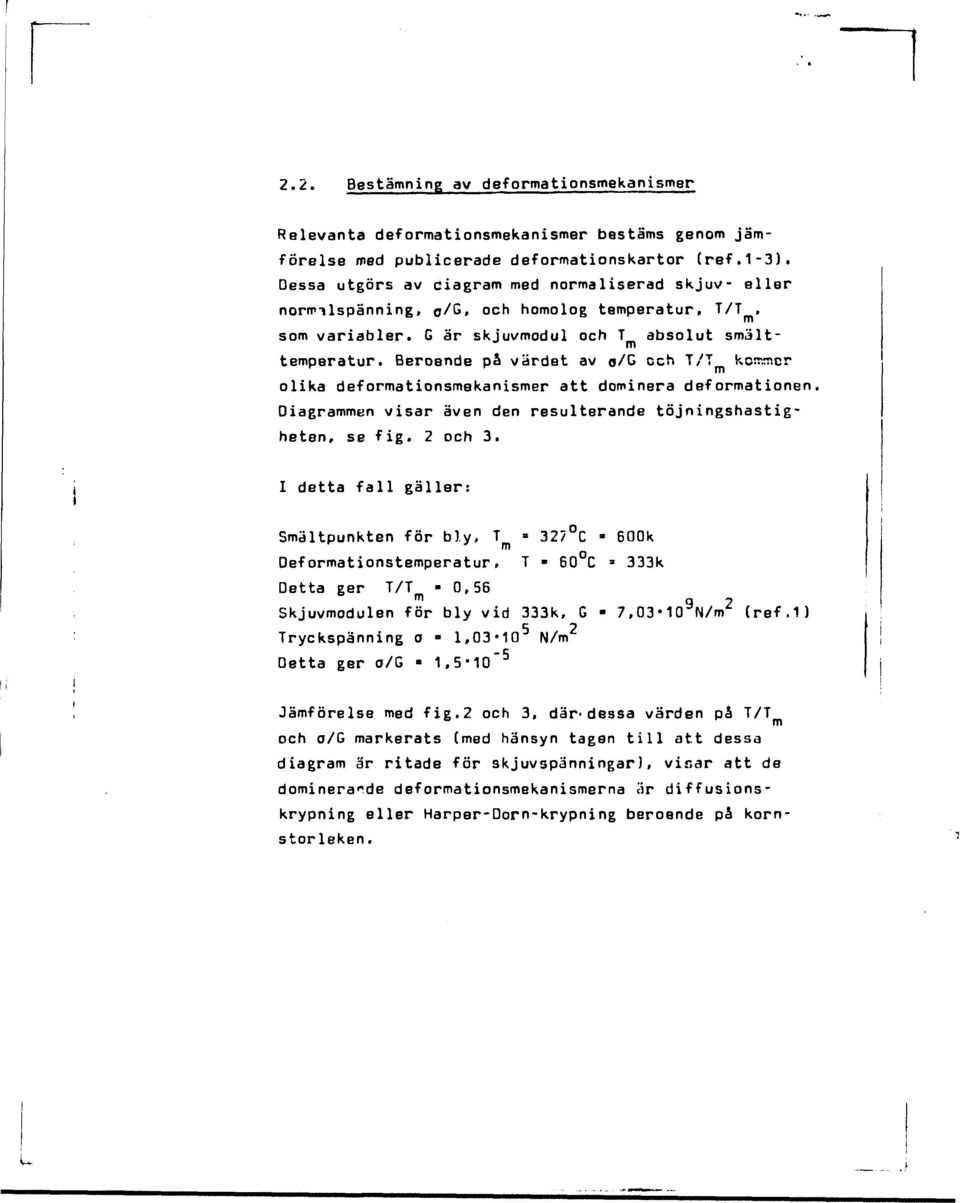 Beroende på värdet av o/g och T/T kommer olika deformationsmekanismer att dominera deformationen. Diagrammen visar även den resulterande töjningshastigheten, se fig. 2 och 3.
