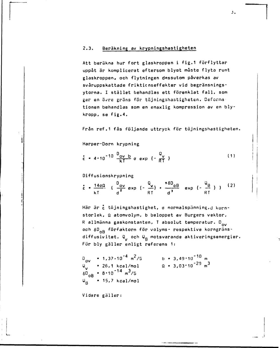 I stället behandlas ett förenklat fall, som ger an övre gräns för töjningshastigheten. Qeforrr.a tionen behandlas som en enaxlig kompression av en blykropp, se fig.4. Från ref.