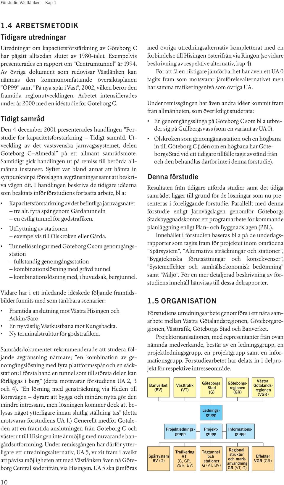 Av övriga dokument som redovisar Västlänken kan nämnas den kommunomfattande översiktsplanen ÖP99 samt På nya spår i Väst, 2002, vilken berör den framtida regionutvecklingen.