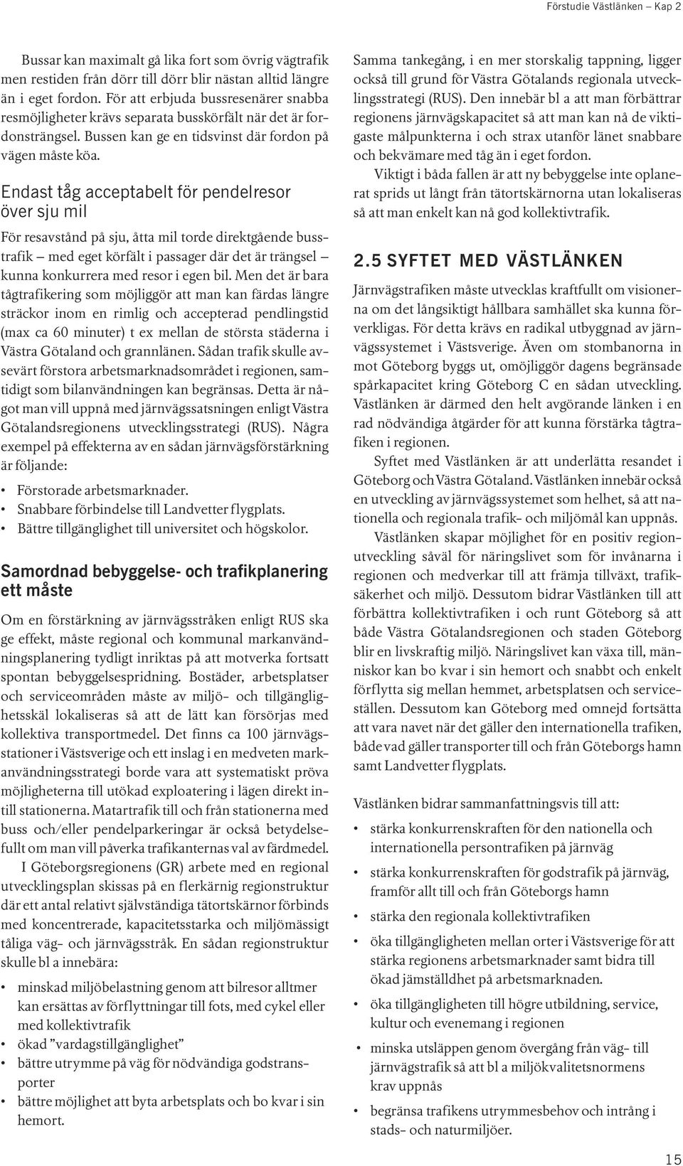 Endast tåg acceptabelt för pendelresor över sju mil För resavstånd på sju, åtta mil torde direktgående busstrafik med eget körfält i passager där det är trängsel kunna konkurrera med resor i egen bil.