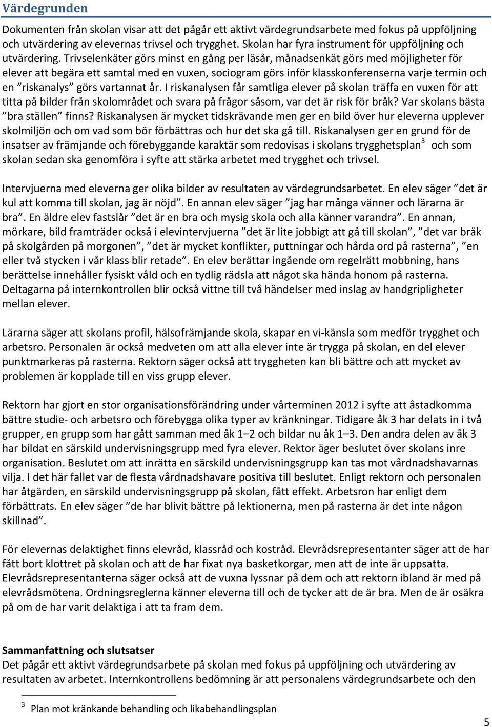 Trivselenkäter görs minst en gång per läsår, månadsenkät görs med möjligheter för elever att begära ett samtal med en vuxen, sociogram görs inför klasskonferenserna varje termin och en riskanalys