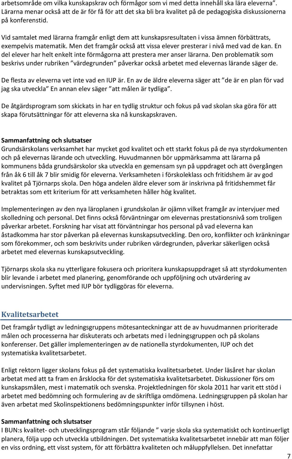 Vid samtalet med lärarna framgår enligt dem att kunskapsresultaten i vissa ämnen förbättrats, exempelvis matematik. Men det framgår också att vissa elever presterar i nivå med vad de kan.