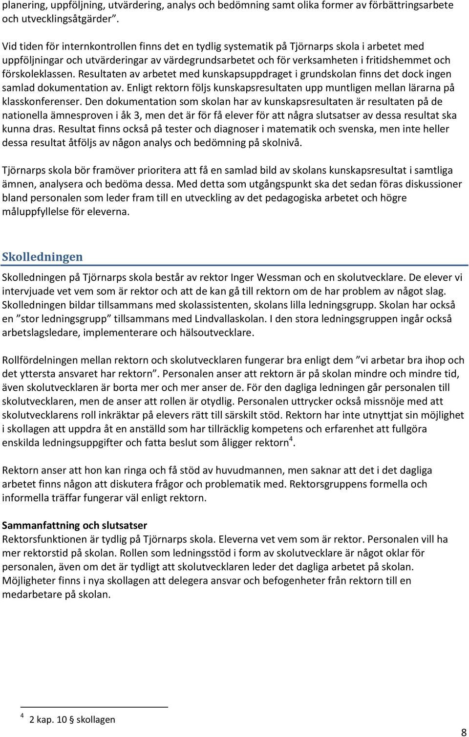 förskoleklassen. Resultaten av arbetet med kunskapsuppdraget i grundskolan finns det dock ingen samlad dokumentation av.