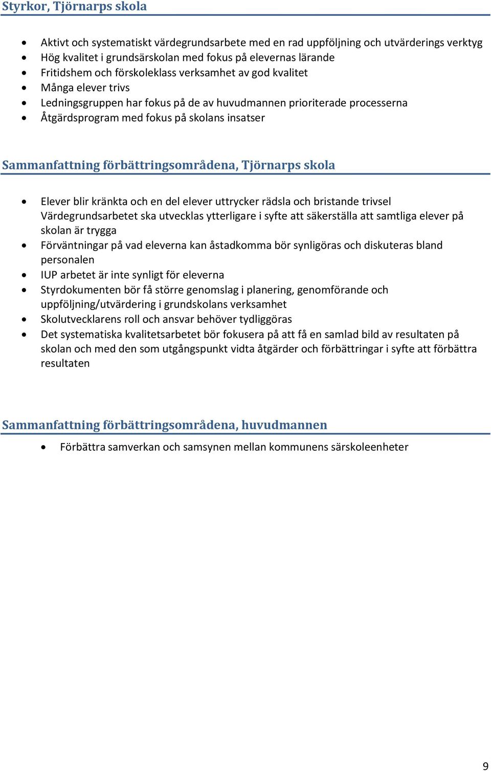 förbättringsområdena, Tjörnarps skola Elever blir kränkta och en del elever uttrycker rädsla och bristande trivsel Värdegrundsarbetet ska utvecklas ytterligare i syfte att säkerställa att samtliga