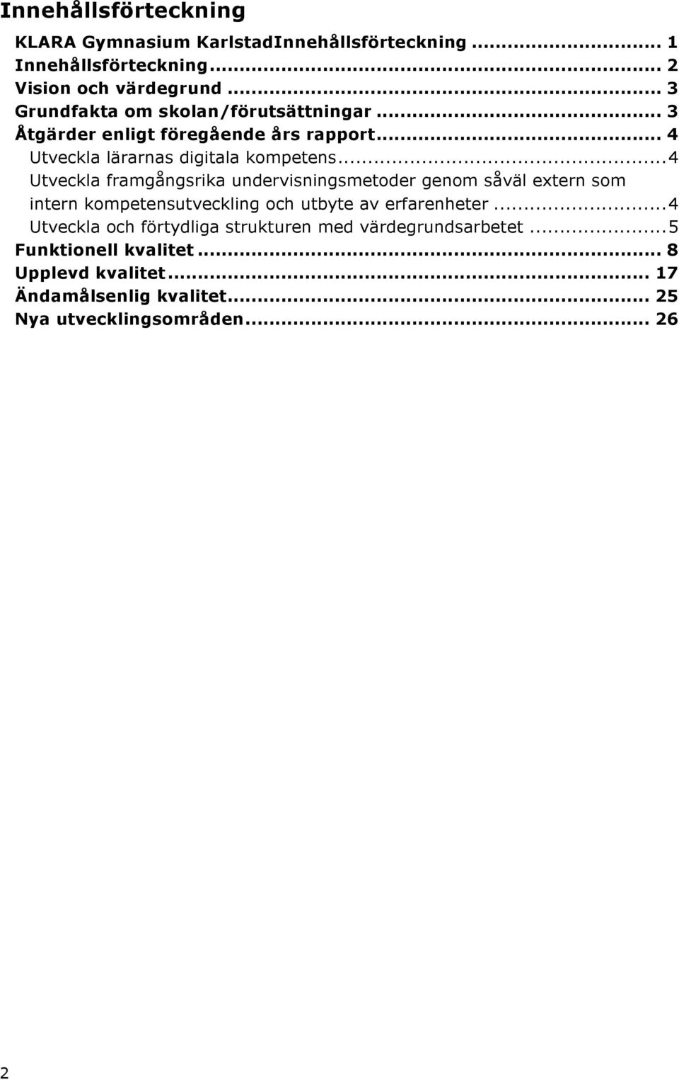 .. 4 Utveckla framgångsrika undervisningsmetoder genom såväl extern som intern kompetensutveckling och utbyte av erfarenheter.