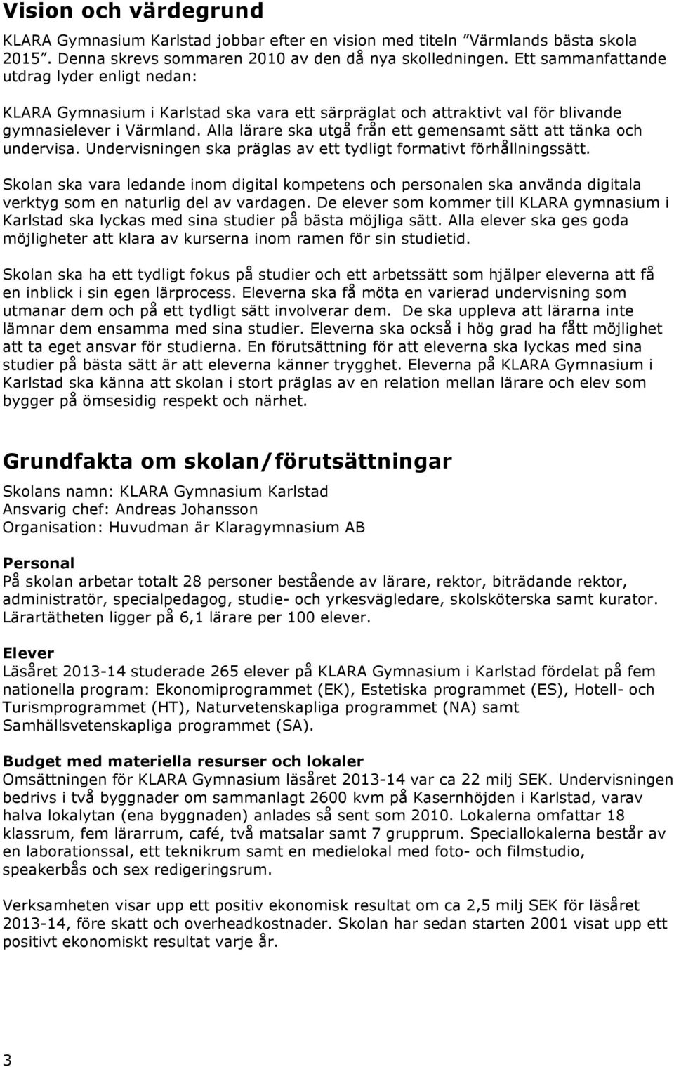 Alla lärare ska utgå från ett gemensamt sätt att tänka och undervisa. Undervisningen ska präglas av ett tydligt formativt förhållningssätt.