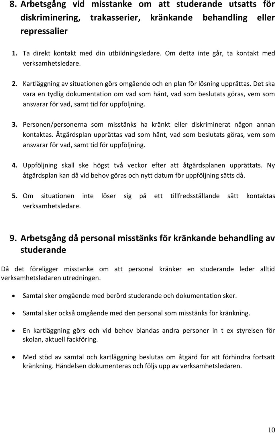 Det ska vara en tydlig dokumentation om vad som hänt, vad som beslutats göras, vem som ansvarar för vad, samt tid för uppföljning. 3.