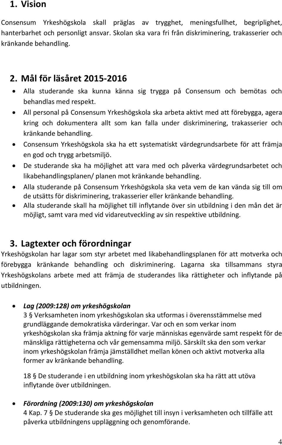 Mål för läsåret 2015-2016 Alla studerande ska kunna känna sig trygga på Consensum och bemötas och behandlas med respekt.