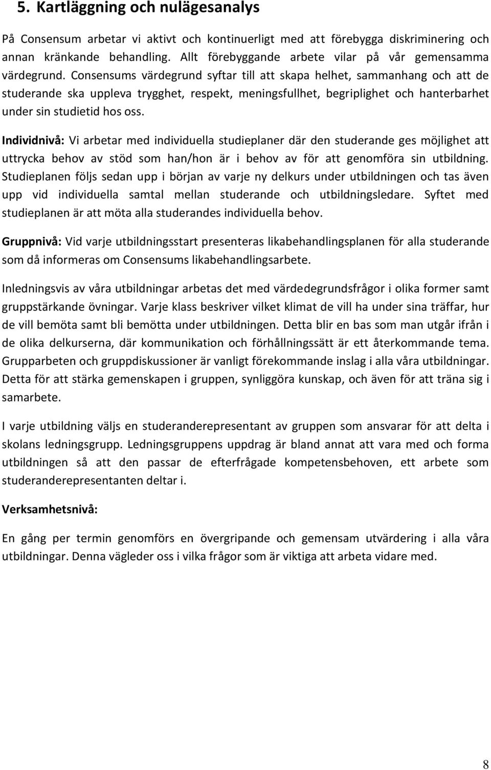 Consensums värdegrund syftar till att skapa helhet, sammanhang och att de studerande ska uppleva trygghet, respekt, meningsfullhet, begriplighet och hanterbarhet under sin studietid hos oss.